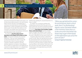 The word omnichannel, for better or for worse, is on
the lips of practically everyone in the retail industry
today. The term was born in the digital age, as
consumers discovered that the new technology
offered them a variety of shopping, purchase and
delivery paths. To best offer these options to the
consumer, most retailers have restructured, are
currently restructuring or are looking to restructure
their behind-the-scenes architecture.
According to John Munnelly, Head of
Operations at the Magna Park Campus of John
Lewis, omnichannel is all about the customer
experience.“There are many interpretations
to what omnichannel can mean,”he says.“My
personal view is that it is trying to give the
customer a seamless experience, and that
seamless experience can take on many different
forms. I think in its purest form it’s the ability for our
customer to trade either online or in a department
store using a range of different applications—
whether that’s desktop, PC, actual transactions in a
shop or mobile.”
So, retailers can no longer be satisfied with
simply giving customers what they want at the
point of sale; they now have to provide the product
when they want it and how and where they want
to receive it. Scott Spata,Vice President, Supply
Chain, at the Home Depot, said the complex
system of supply chain logistics is set in motion
with one simple question put to the customer: Do
you want it delivered or do you want to pick it up?
“Everything after that question is behind the
scenes,”he says.“When you get behind the scenes
for omnichannel, there’s a lot of work, from IT to
distributional logistics across the board. Because
we have to source the product. It always starts with
sourcing: Where is the inventory? How close is it to
the consumer? And what’s the fastest way to get
it there based on the expectations you set at the
point of sales?”
The Customer-Centric Supply Chain
“When you get behind the scenes
for omnichannel, there’s a lot of
work, from IT to distributional
logistics across the board. Where
is the inventory? How close is it
to the consumer? And what’s the
fastest way to get it there based
on the expectations you set at the
point of sales?”
Scott Spata,VP Supply Chain,The Home Depot
www.D3Summit.com
2
10
 