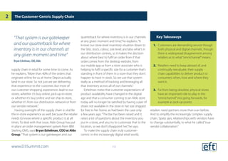 supply chain in retail for some time to come. As
he explains,“More than 40% of the orders that
originate online for us at Home Depot actually
land in our store. So not just are we delivering
that experience to the customer, but most of
our customer shopping experiences lead to our
stores, whether it’s buy online, pick-up-in-store,
or whether it’s buy online and we ship to store,
whether it’s from our distribution network or from
our vendor network.”
Having oversight of the supply chain is vital for
the in-store experience as well, because the retailer
needs to know where a specific product is at all
times. To deal with that issue, Aldo Group has put
in place an order management system from IBM
Sterling OMS, says Bryan Eshelman, COO at Aldo
Group.“That system is our gatekeeper and our
quarterback for where inventory is in our channels
at any given moment and time,”he explains.“It
knows our store-level inventory situation down to
the SKU, stock, colour, size level, and also what’s in
our distribution centres, so it makes the decision
about where best to fulfil an order from if that
order comes from the desktop website, from
our mobile app or from a store associate who is
helping to fulfil a specific size for a customer that’s
standing in front of them in a store that they don’t
happen to have in stock. So we use that system
really as a method of tracking and leveraging all
that inventory across all of our channels.”
Eshelman notes that customer expectations of
product availability have changed in the digital
age and that a consumer coming to an Aldo store
today will no longer be satisfied by having a pair of
shoes not available in the store in her size shipped
for free to her home, as had been the case only
a few years ago.“The bar has been raised and it
raises a lot of questions about the inventory you
put in a store, and you try to customize that to the
location, so we don’t disappoint her,”he says.
To make the supply chain truly customer-
centric in this increasingly digital retail world,
retailers need partners more than ever before.
And to simplify the increasingly complex supply
chain, Spata says, relationships with vendors have
to change substantially, to what he called“true
vendor collaboration.”
The Customer-Centric Supply Chain
Key Takeaways
1.	 Customers are demanding service though
both physical and digital channels, though
there is widespread disagreement among
retailers as to what“omnichannel”means.
2.	 Retailers need to keep abreast of, and
continually reevaluate, their supply
chain capabilities to deliver product to
consumers when, how and where they
want it.
3.	 Far from being obsolete, physical stores
have an important role to play in this
“omnichannel”mix going forwards, for
example as pick-up points.
“That system is our gatekeeper
and our quarterback for where
inventory is in our channels at
any given moment and time”
Bryan Eshelman, COO, Aldo
www.D3Summit.com
2
13
 