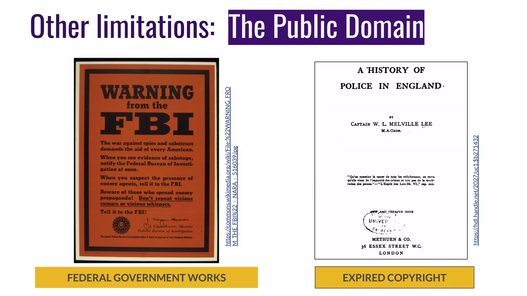 Other limitations: The Public Domain
FEDERAL GOVERNMENT WORKS EXPIRED COPYRIGHT
http://www.gutenberg.org/ﬁles/100/100-h/100-h.htm
https://commons.wikimedia.org/wiki/File:%22WARNING_FRO
M_THE_FBI%22_-_NARA_-_516039.jpg
https://hdl.handle.net/2027/uc1.$b271432
 