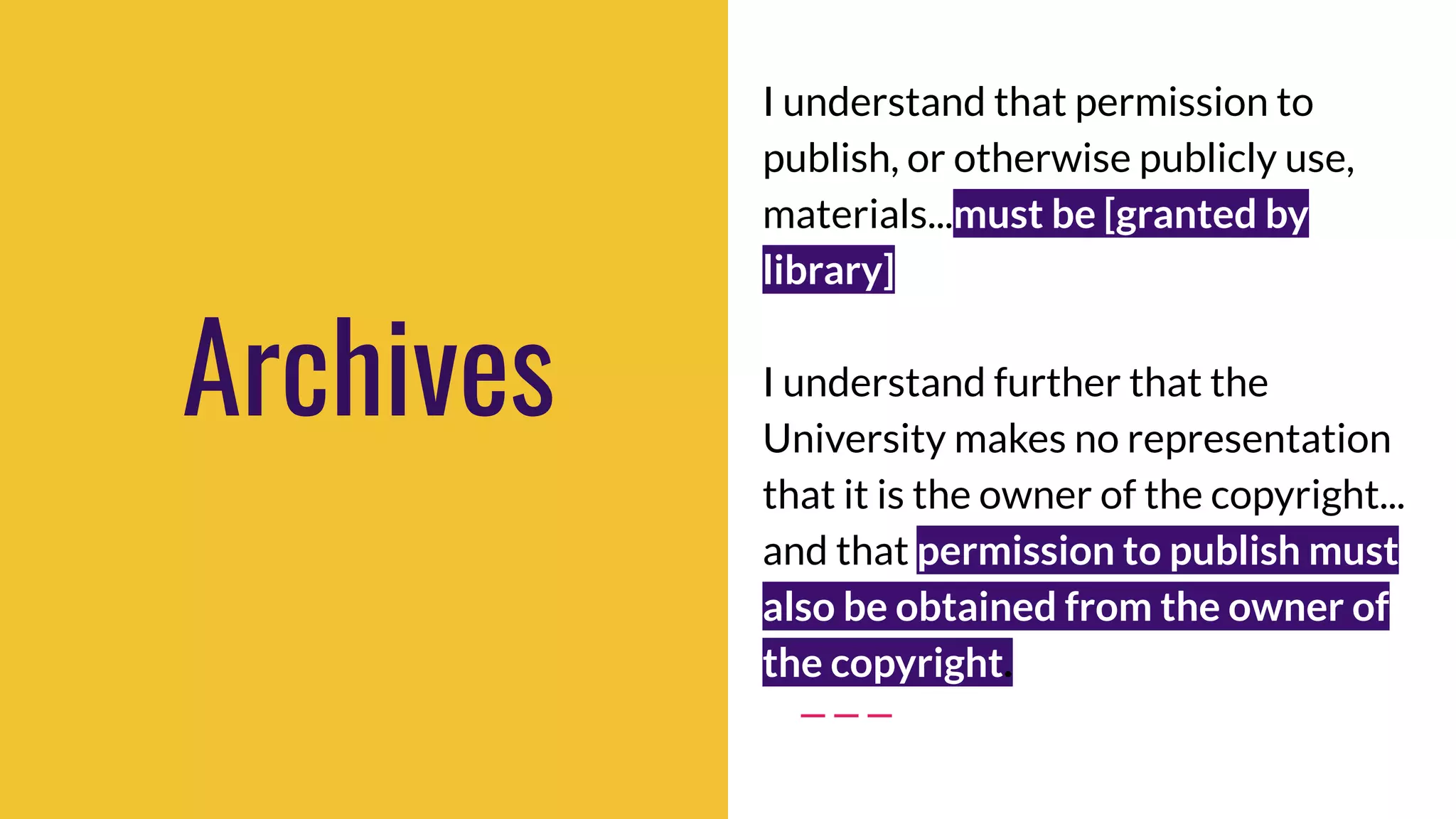 Archives
I understand that permission to
publish, or otherwise publicly use,
materials...must be [granted by
library]
I understand further that the
University makes no representation
that it is the owner of the copyright...
and that permission to publish must
also be obtained from the owner of
the copyright.
 