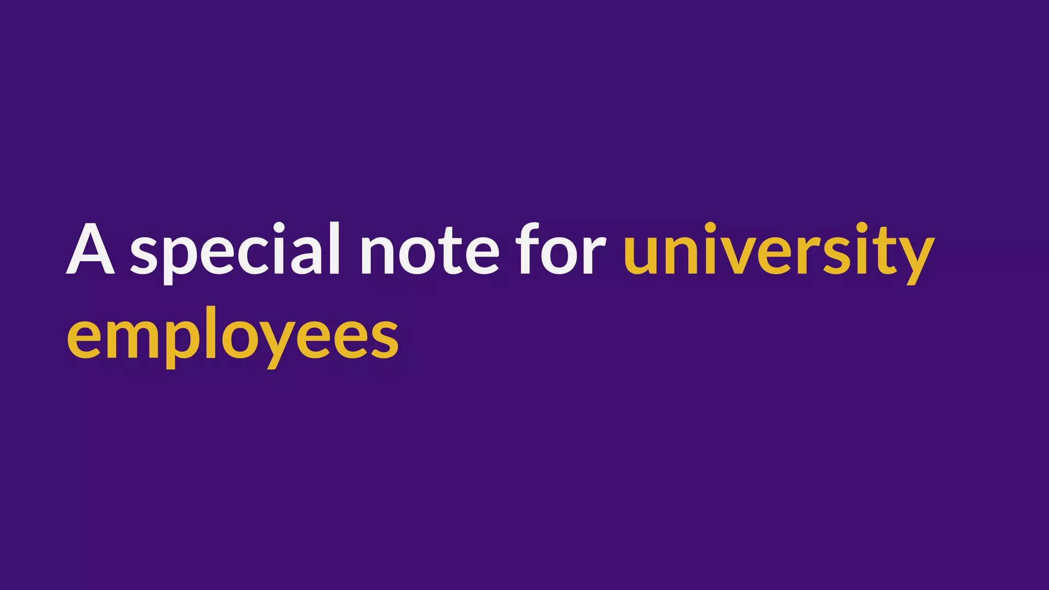 A special note for university
employees
 