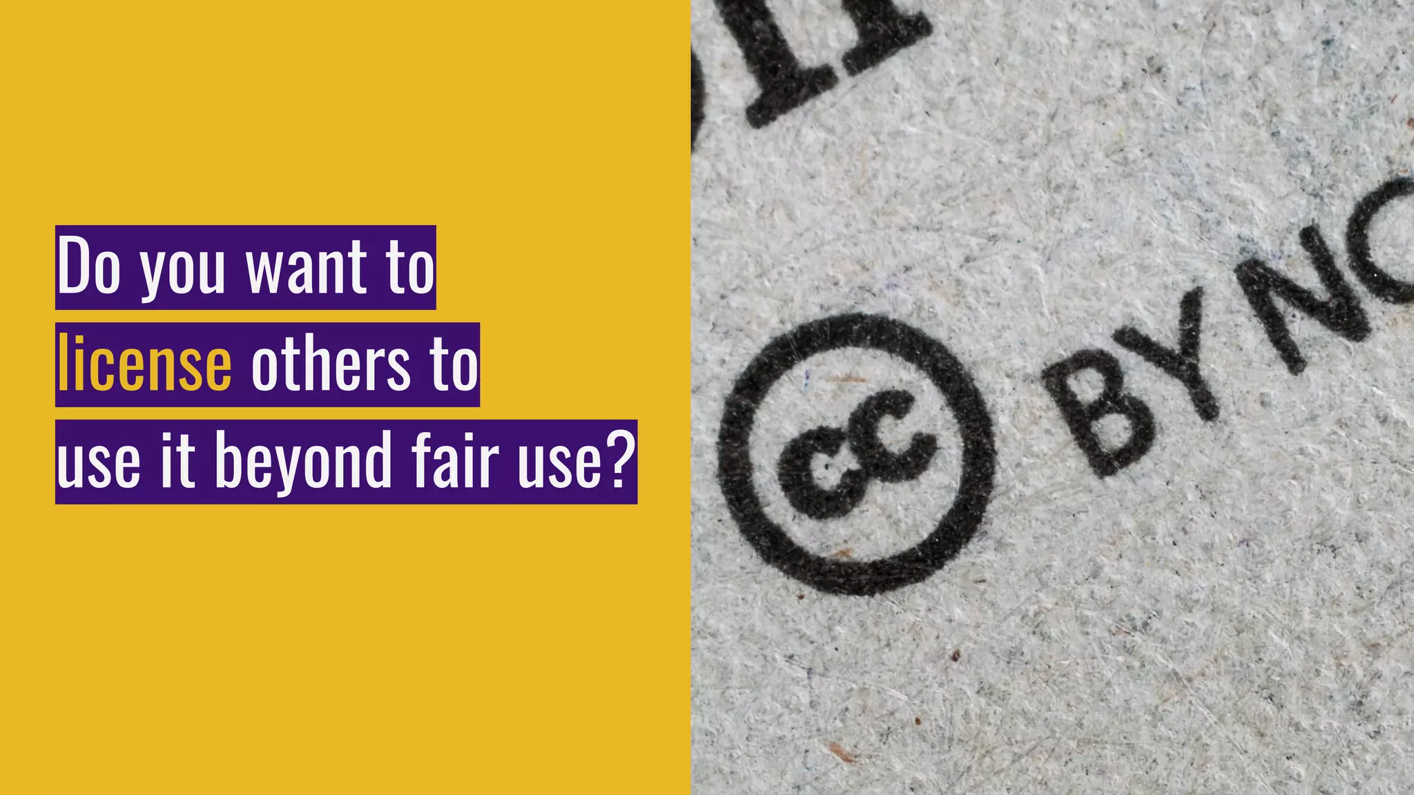 Do you want to
license others to
use it beyond fair use?
 