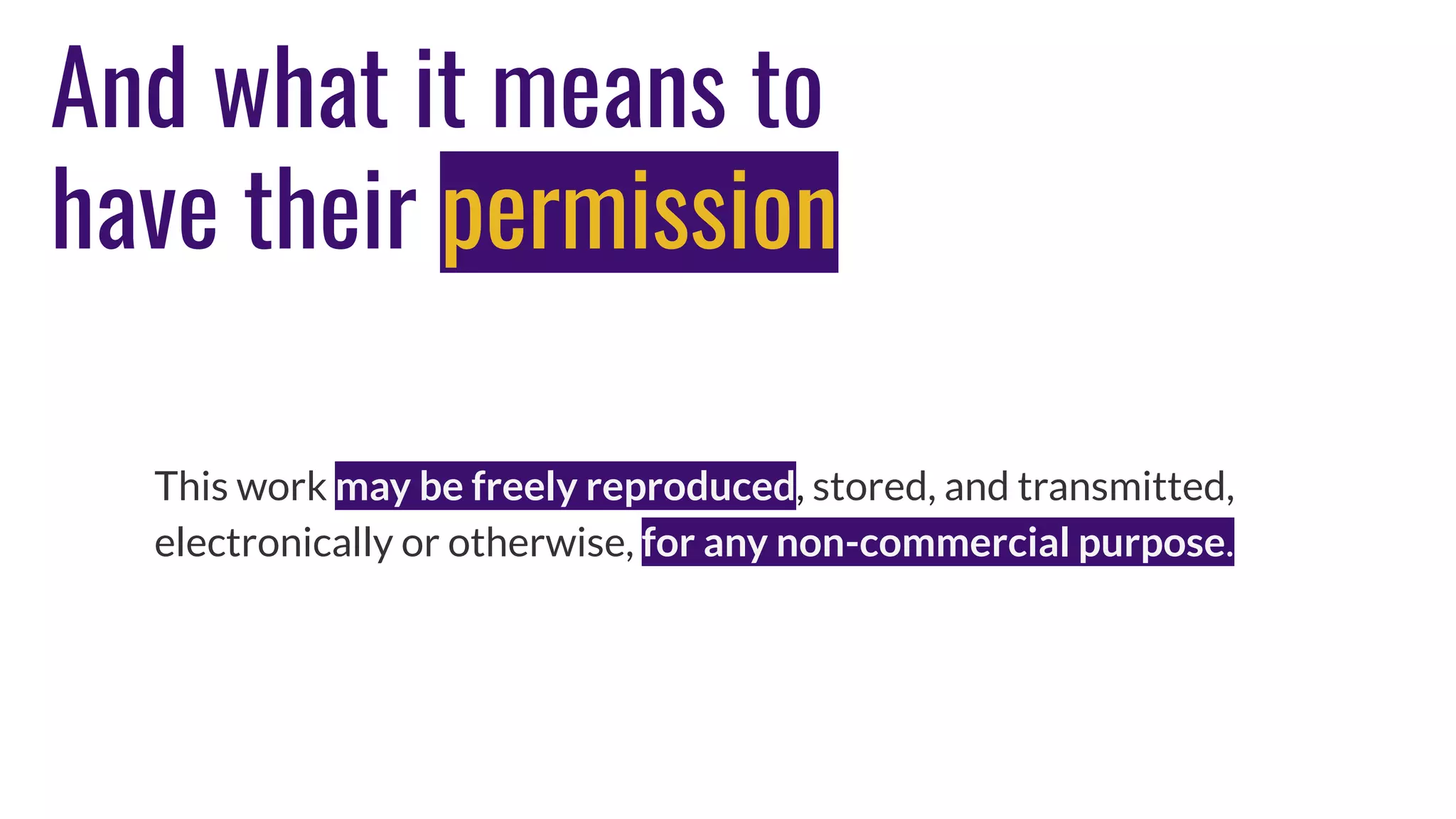 And what it means to
have their permission
This work may be freely reproduced, stored, and transmitted,
electronically or otherwise, for any non-commercial purpose.
 