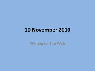 10 November 2010
Writing for the Web
 