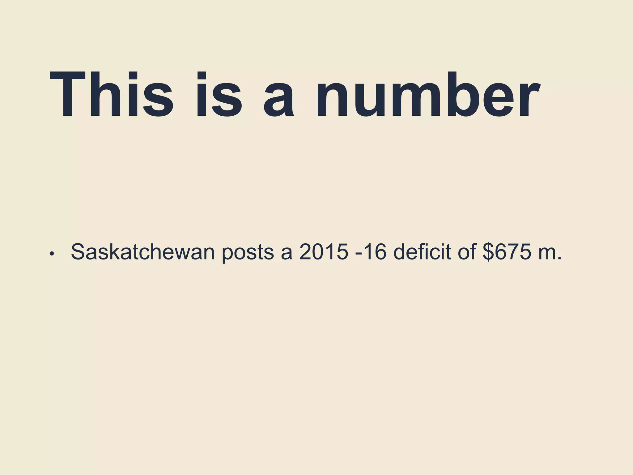 This is a number
• Saskatchewan posts a 2015 -16 deficit of $675 m.
 