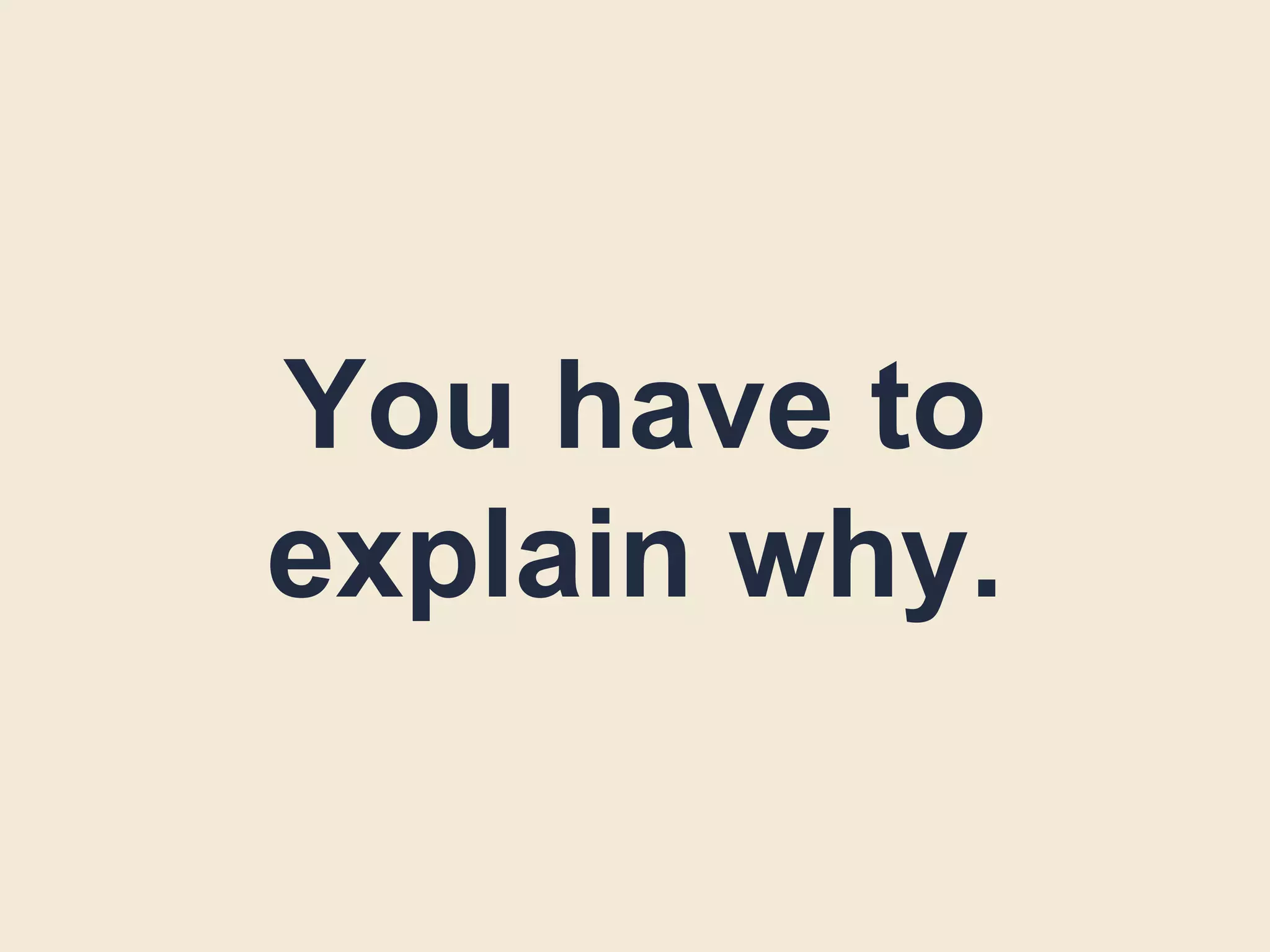 You have to
explain why.
 
