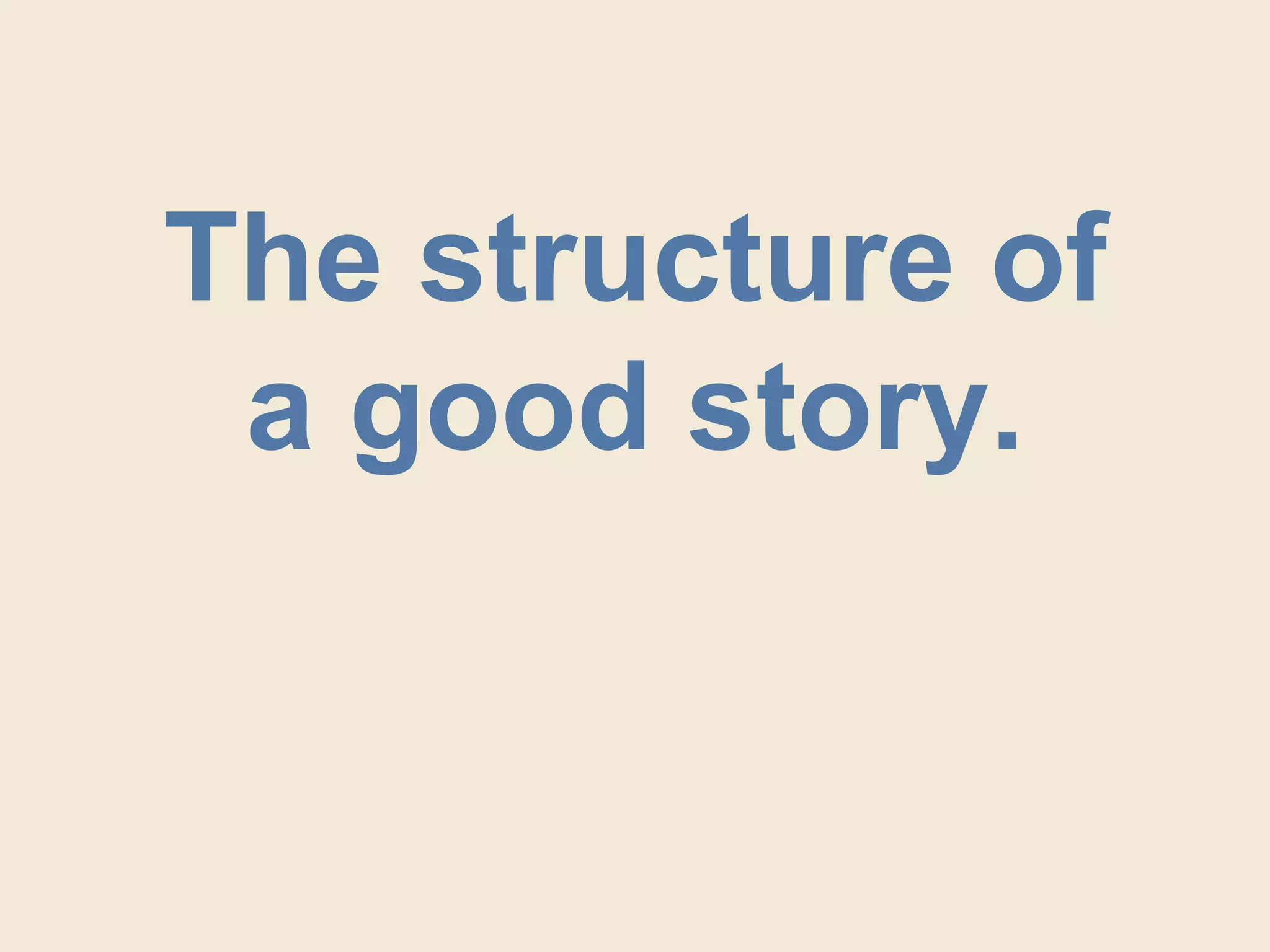 The structure of
a good story.
 