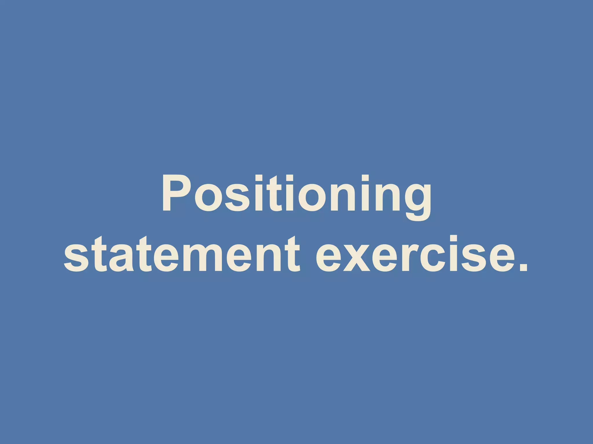 Positioning
statement exercise.
 