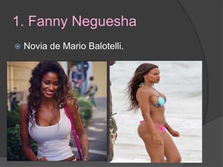 1. Fanny Neguesha
 Novia de Mario Balotelli.
 