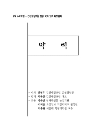 NSI 수요포럼 - 건전재정포럼 합동 국가 개조 대토론회 
약 력 
- 사회: 안병우 건전재정포럼 운영위원장 
- 발제: 최종찬 건전재정포럼 대표 
- 토론: 박순빈 한겨레신문 논설위원 
이지훈 조선일보 위클리비즈 편집장 
최종원 서울대 행정대학원 교수 
 