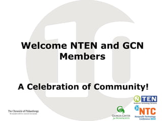 Welcome NTEN and GCN Members A Celebration of Community! 