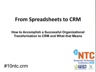 From Spreadsheets to CRM How to Accomplish a Successful Organizational Transformation to CRM and What that Means #10ntc.crm 