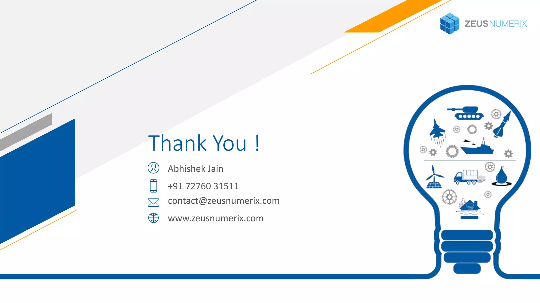 32
www.zeusnumerix.com
+91 72760 31511
Abhishek Jain
contact@zeusnumerix.com
Thank You !
 