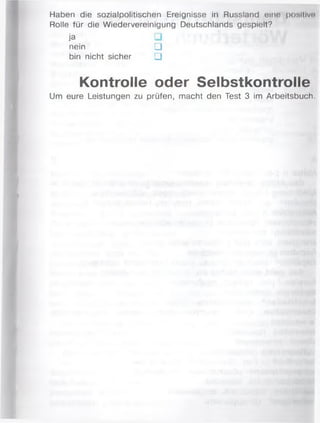 Haben die sozialpolitischen Ereignisse in Russland eine posltlvo
Rolle für die Wiedervereinigung Deutschlands gespielt?
ja
nein □
bin nicht sicher □
Kontrolle oder Selbstkontrolle
Um eure Leistungen zu prüfen, macht den Test 3 im Arbeitsbuch.
 