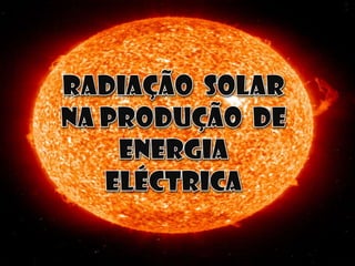 Radiação  solar  na produção  de  energia eléctrica 