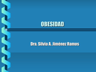 OBESIDADOBESIDAD
Dra. Silvia A. Jiménez RamosDra. Silvia A. Jiménez Ramos
 