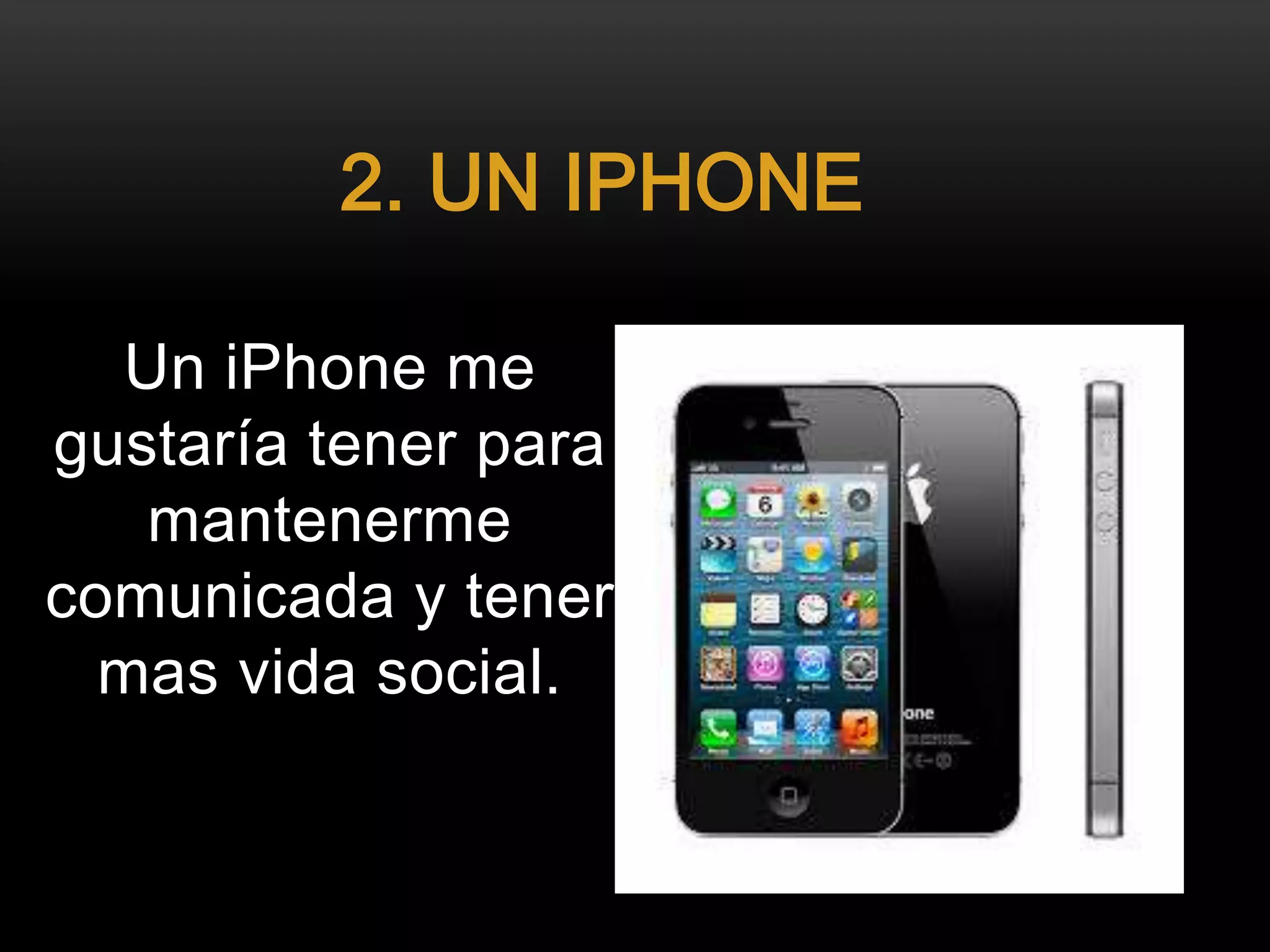 Un iPhone me
gustaría tener para
mantenerme
comunicada y tener
mas vida social.
2. UN IPHONE