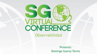 Observabilidad
Presenta:
Domingo Suarez Torres
 