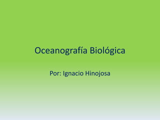 Oceanografía Biológica 
Por: Ignacio Hinojosa 
 