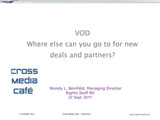 VOD Where else can you go to for new deals and partners? www.rights-stuff.com  Wendy L. Bernfeld, Managing Director Rights Stuff BV 27 Sept. 2011 