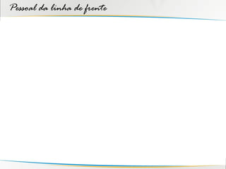 Pessoal da linha de frente
 