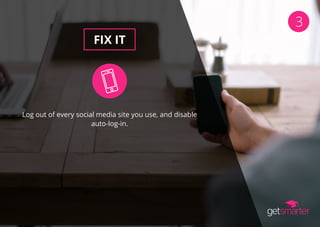 3
FIX IT
Log out of every social media site you use, and disable
auto-log-in.
 