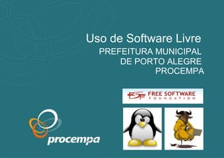 Uso de Software Livre     PREFEITURA MUNICIPAL  DE PORTO ALEGRE  PROCEMPA 