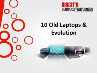 10 Old Laptops &
Evolution
 