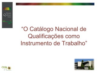 “ O Catálogo Nacional de Qualificações como Instrumento de Trabalho” 
