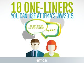 ®
YoucanuseatIFMA’sWW2015
10ONE-LINERS
to get out of
a conversation
quick
 