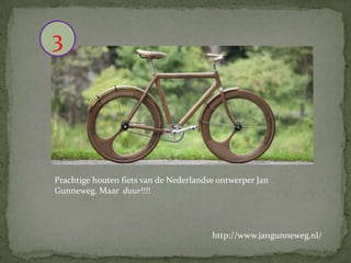 3

Prachtige houten fiets van de Nederlandse ontwerper Jan
Gunneweg. Maar duur!!!!

http://www.jangunneweg.nl/

 