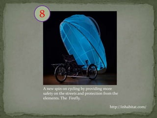 8

http://eyespired.nl/

A new spin on cycling by providing more
safety on the streets and protection from the
elements. The Firefly.
http://inhabitat.com/

 