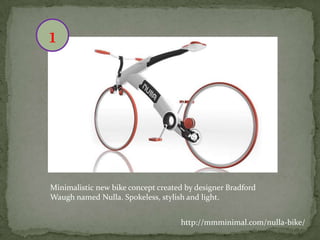 1

Minimalistic new bike concept created by designer Bradford
Waugh named Nulla. Spokeless, stylish and light.

http://mmminimal.com/nulla-bike/

 