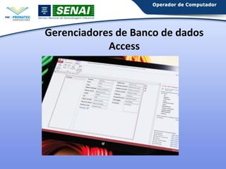 Gerenciadores de Banco de dados
Access

 