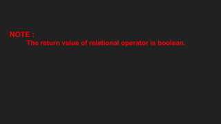 NOTE :
The return value of relational operator is boolean.
 