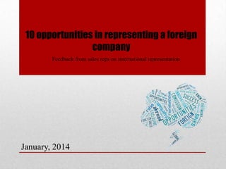 10 opportunities in representing a foreign
company
Feedback from sales reps on international representation

January, 2014

 