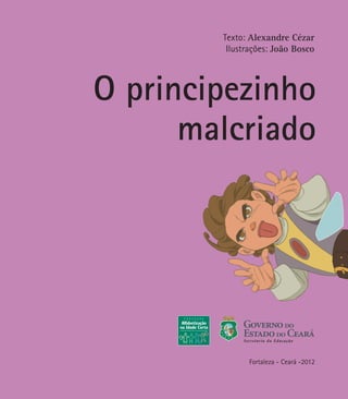 Texto: Alexandre Cézar
Ilustrações: João Bosco
O principezinho
malcriado
Fortaleza - Ceará -2012
 