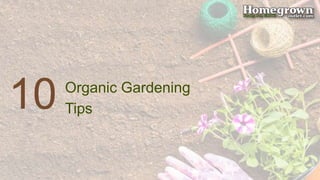 Organic Gardening
Tips
10
 