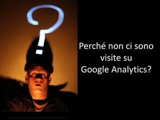 Perché non ci sono visite su Google Analytics?,[object Object],Credits: http://www.flickr.com/photos/blyzz/2791765931/,[object Object]