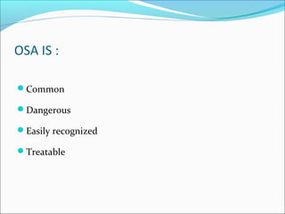 OSA IS :
Common
Dangerous
Easily recognized
Treatable
 