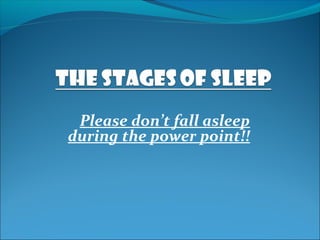 Please don’t fall asleep
during the power point!!
 