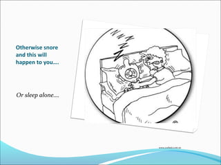 Otherwise snore
and this will
happen to you….
Or sleep alone….
www.corbett.com.au
 