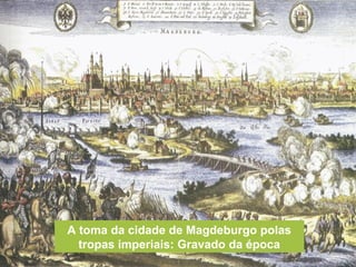 A toma da cidade de Magdeburgo polas
tropas imperiais: Gravado da época
 