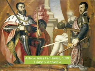 Antonio Arias Fernández, 1639:
Carlos V e Felipe II
 