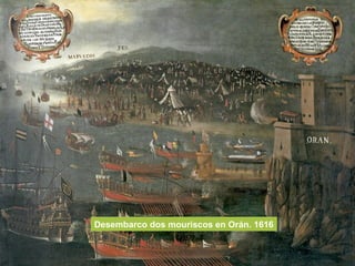 Desembarco dos mouriscos en Orán. 1616
 