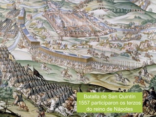 Batalla de San Quintín
1557 participaron os terzos
do reino de Nápoles
 