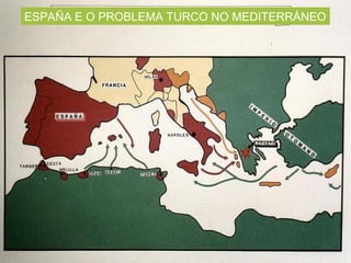 ESPAÑA E O PROBLEMA TURCO NO MEDITERRÁNEO
 
