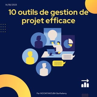 10 outils de gestion de
projet efficace
Par NGOMTANOUBA Barthelemy
14/08/2023
 