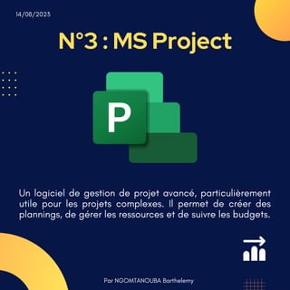 N°3 : MS Project
Par NGOMTANOUBA Barthelemy
14/08/2023
Un logiciel de gestion de projet avancé, particulièrement
utile pour les projets complexes. Il permet de créer des
plannings, de gérer les ressources et de suivre les budgets.
 