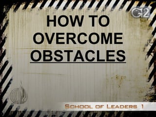HOW TO OVERCOME  OBSTACLES 